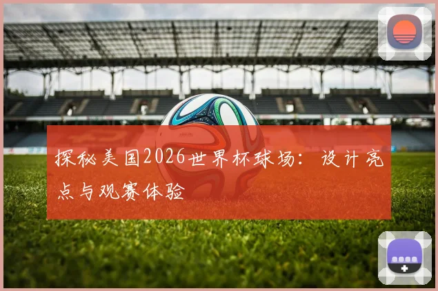 探秘美国2026世界杯球场:设计亮点与观赛体验
