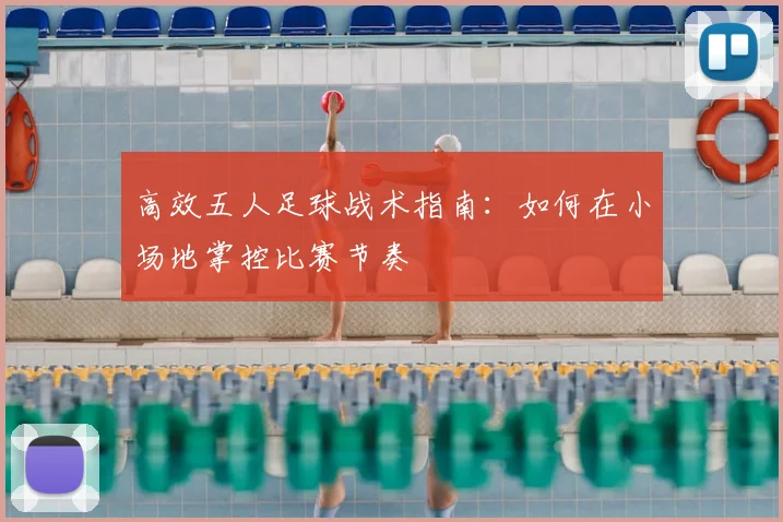 高效五人足球战术指南:如何在小场地掌控比赛节奏